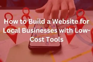 How to Build a Website for Local Businesses with Low-Cost Tools How to Build Info ( Cost Category )